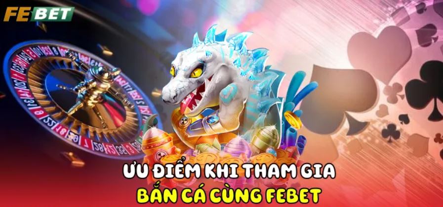 Bắn Cá Febet Giao diện game bắt mắt là lý do bạn nên tham gia bắn cá online Febet