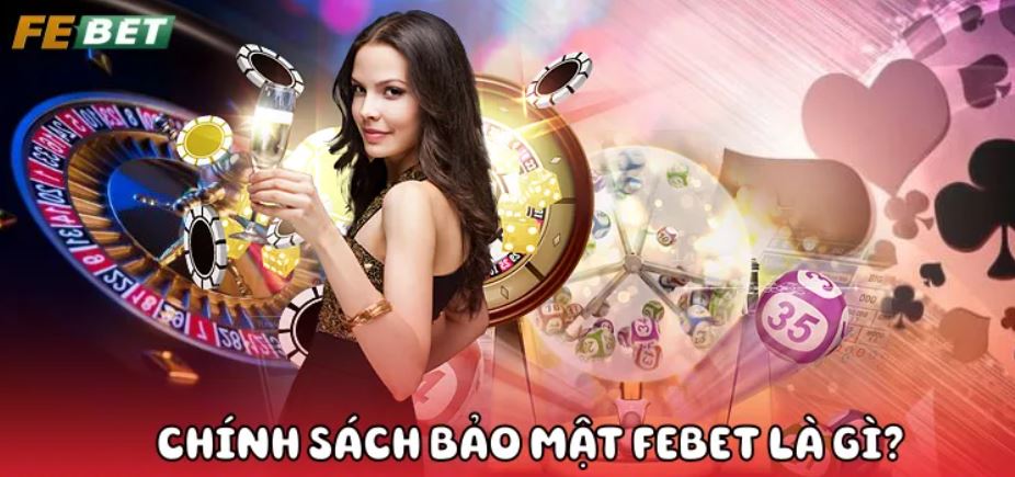 Chính Sách Bảo Mật FEBET Cụ thể về chính sách bảo mật FEBET là gì?